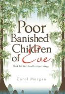 Poor Banished Children of Eve: Book I of the Duval/Leveque Trilogy di Carol Morgan edito da XLIBRIS US