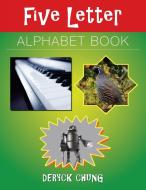 Five Letter Alphabet Book di Deryck Chung edito da AUTHORHOUSE