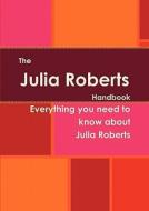The Julia Roberts Handbook - Everything You Need To Know About Julia Roberts edito da Tebbo
