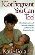 I Got Pregnant, You Can Too! di Katie Boland edito da Bookwise International