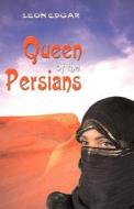Queen Of The Persians di Leon Edgar edito da Troubador Publishing