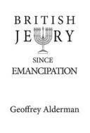 British Jewry Since Emancipation di Geoffrey Alderman edito da The University Of Buckingham Press