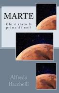 Marte: Chi E' Stato Qui Prima Di Noi? di Alfredo Bacchelli edito da Createspace Independent Publishing Platform