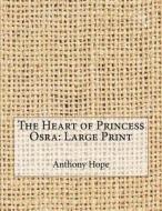 The Heart of Princess Osra: Large Print di Anthony Hope edito da Createspace Independent Publishing Platform