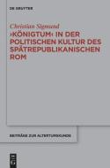 'Königtum' in der politischen Kultur des spätrepublikanischen Rom di Christian Sigmund edito da Gruyter, Walter de GmbH