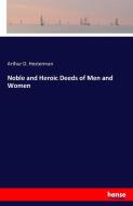 Noble and Heroic Deeds of Men and Women di Arthur D. Hosterman edito da hansebooks