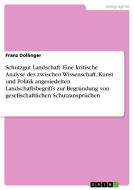 Schutzgut Landschaft. Eine kritische Analyse des zwischen Wissenschaft, Kunst und Politik angesiedelten Landschaftsbegri di Franz Dollinger edito da GRIN Publishing