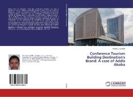 Conference Tourism Building Destination's Brand: A case of Addis Ababa di Bekele Uma Benti edito da LAP Lambert Academic Publishing