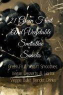 21 Green Fruit And Vegetable Smoothie Snacks di Juliana Baltimoore edito da InfinitYou