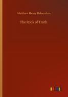 The Rock of Truth di Matthew Henry Habershon edito da Outlook Verlag