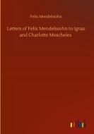 Letters of Felix Mendelssohn to Ignaz and Charlotte Moscheles di Felix Mendelssohn edito da Outlook Verlag