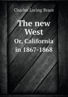 The New West Or, California In 1867-1868 di Charles Loring Brace edito da Book On Demand Ltd.