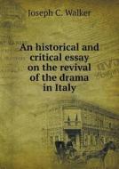 An Historical And Critical Essay On The Revival Of The Drama In Italy di Joseph C Walker edito da Book On Demand Ltd.