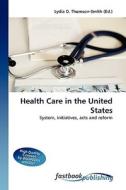 Health Care In The United States di Lydia D Thomson-Smith edito da Fastbook Publishing