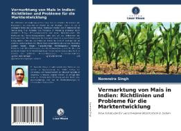Vermarktung von Mais in Indien: Richtlinien und Probleme für die Marktentwicklung di Narendra Singh edito da Verlag Unser Wissen