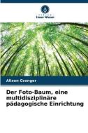 Der Foto-Baum, eine multidisziplinäre pädagogische Einrichtung di Alison Granger edito da Verlag Unser Wissen
