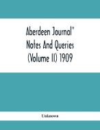 Aberdeen Journal" Notes And Queries (Volume II) 1909 di Unknown edito da Alpha Editions