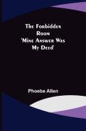 The Forbidden Room 'Mine Answer was my Deed' di Phoebe Allen edito da Alpha Editions