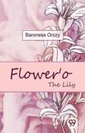 Flower'o The Lily di Baroness Orczy edito da DOUBLE 9 BOOKSLLP