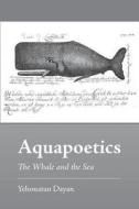 Aquapoetics: The Whale and the Sea di Yehonatan Dayan edito da Contento Now