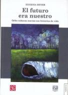 El Futuro Era Nuestro: Ocho Cubanas Narran Sus Historias de Vida di Eugenia Meyer edito da Fondo de Cultura Economica USA