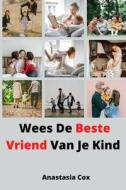 Wees De Beste Vriend Van Je Kind di Anastasia Cox edito da Independently Published