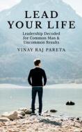 LEAD YOUR LIFE di Vinay Raj edito da Notion Press