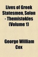 Lives Of Greek Statesmen, Solon - Themistokles (1885) di George William Cox edito da General Books Llc