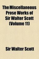 The Miscellaneous Prose Works Of Sir Walter Scott (volume 11) di Walter Scott, Sir Walter Scott edito da General Books Llc