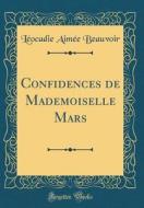 Confidences de Mademoiselle Mars (Classic Reprint) di Leocadie Aimee Beauvoir edito da Forgotten Books