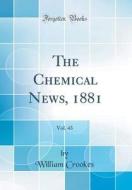 The Chemical News, 1881, Vol. 43 (Classic Reprint) di William Crookes edito da Forgotten Books