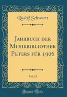 Jahrbuch Der Musikbibliothek Peters Fur 1906, Vol. 13 (Classic Reprint) di Rudolf Schwartz edito da Forgotten Books