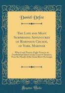 The Life and Most Surprising Adventures of Robinson Crusoe, of York, Mariner: Who Lived Twenty-Eight Years in an Uninhabited Island on the Coast of Am di Daniel Defoe edito da Forgotten Books