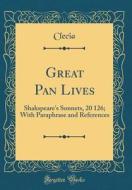 Great Pan Lives: Shakspeare's Sonnets, 20 126; With Paraphrase and References (Classic Reprint) di Clecia Clecia edito da Forgotten Books