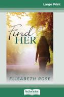 Find Her (16pt Large Print Edition) di Elisabeth Rose edito da ReadHowYouWant
