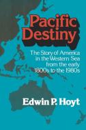 Pacific Destiny: The Story of America in the Western Sea from the Early 1800s to the 1980s di Edwin P. Hoyt edito da W W NORTON & CO