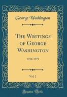 The Writings of George Washington, Vol. 2: 1758-1775 (Classic Reprint) di George Washington edito da Forgotten Books