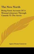 The New North: Being Some Account Of A W di AGNES DEANS CAMERON edito da Kessinger Publishing