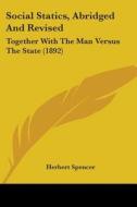 Social Statics, Abridged and Revised: Together with the Man Versus the State (1892) di Herbert Spencer edito da Kessinger Publishing