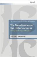 The Consciousness Of The Historical Jesus di Austin Stevenson edito da Bloomsbury Publishing PLC