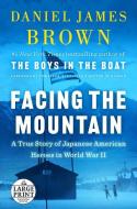 Facing the Mountain: A True Story of Japanese American Heroes in World War II di Daniel James Brown edito da RANDOM HOUSE LARGE PRINT