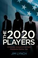 The Twenty-Twenty Players: A Futuristic Account of the 2020 Presidential Election Year di Jim Lynch edito da Jim Lynch
