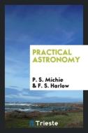Practical astronomy di P. S. Michie, F. S. Harlow edito da Trieste Publishing