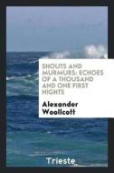 Shouts and Murmurs: Echoes of a Thousand and One First Nights di Alexander Woollcott edito da LIGHTNING SOURCE INC