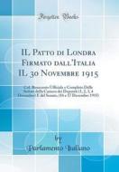 Il Patto Di Londra Firmato Dall'italia Il 30 Novembre 1915: Col. Resoconto Ufficiale E Completo Delle Sedute Della Camera Dei Deputati (1, 2, 3, 4 Dec di Parlamento Italiano edito da Forgotten Books