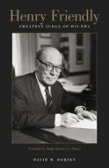 Henry Friendly, Greatest Judge of His Era di David M. Dorsen edito da Harvard University Press