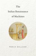The Italian Renaissance of Machines di Paolo Galluzzi edito da HARVARD UNIV PR