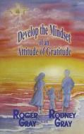 Develop the Mindset of an Attitude of Gratitude di Roger Gray, Rodney Gray edito da Paperback-Press