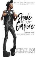 Shade Built My Empire: From Shade to Paid: How to Take Your Brand to the Top di Sasha Ravae, Stevie Boi edito da LIGHTNING SOURCE INC