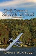 Death Comes on Silver Wings di Robert Gregg edito da Infinity Publishing (PA)